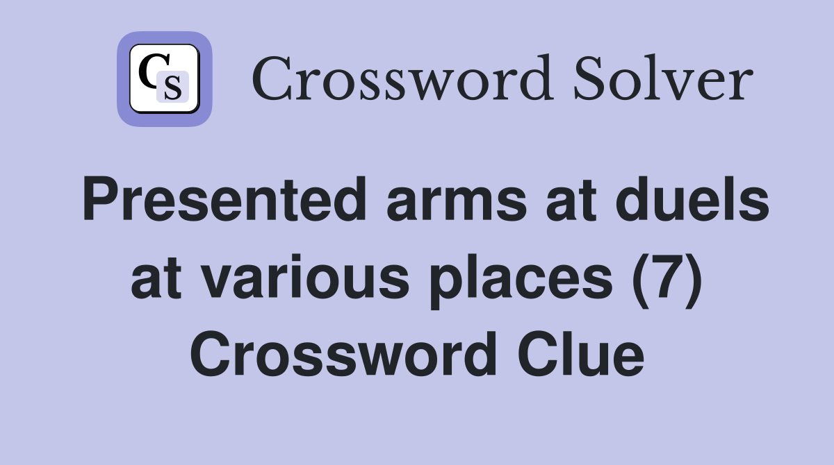 Presented arms at duels at various places (7) Crossword Clue Answers